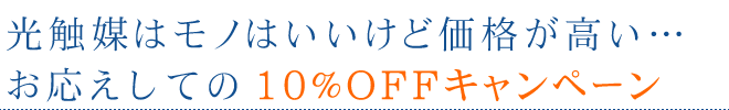 光触媒はモノはいいけど価格が高い…お応えしての10%OFFキャンペーン